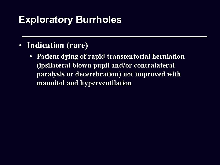 Exploratory Burrholes • Indication (rare) • Patient dying of rapid transtentorial herniation (ipsilateral blown