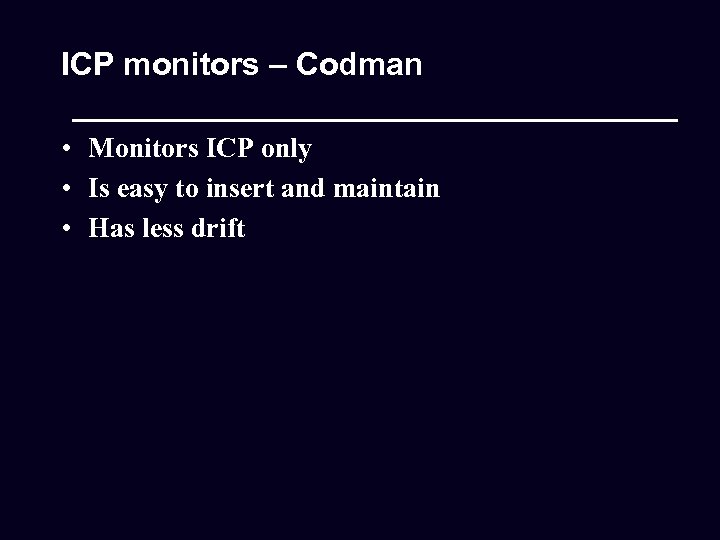 ICP monitors – Codman • Monitors ICP only • Is easy to insert and