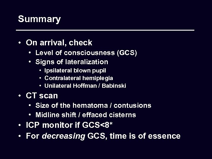 Summary • On arrival, check • Level of consciousness (GCS) • Signs of lateralization