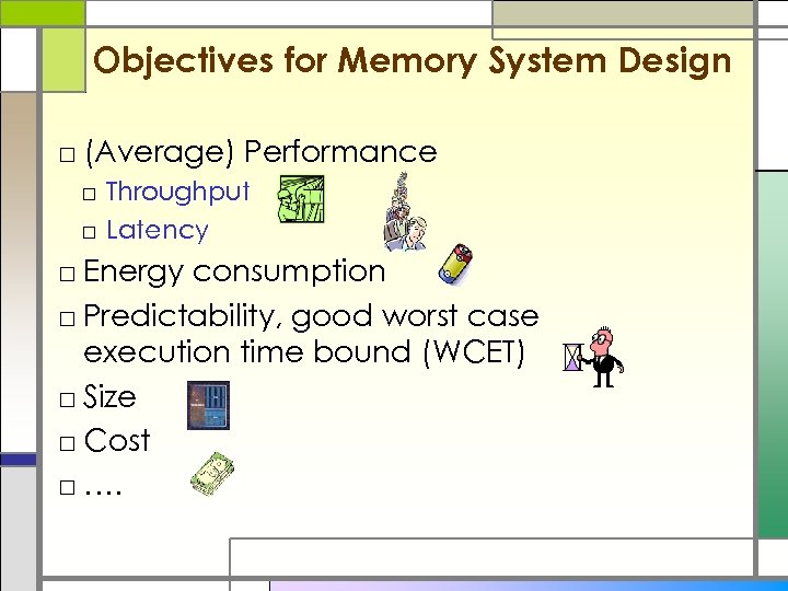 Objectives for Memory System Design □ (Average) Performance □ Throughput □ Latency □ Energy