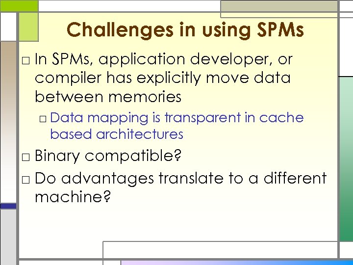 Challenges in using SPMs □ In SPMs, application developer, or compiler has explicitly move