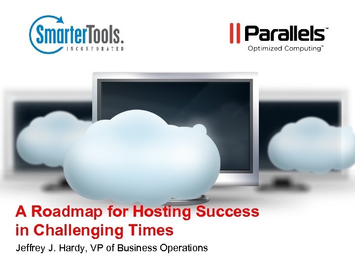 A Roadmap for Hosting Success in Challenging Times Jeffrey J. Hardy, VP of Business