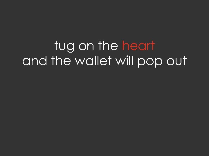 tug on the heart and the wallet will pop out 