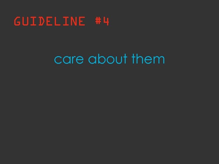 GUIDELINE #4 care about them 