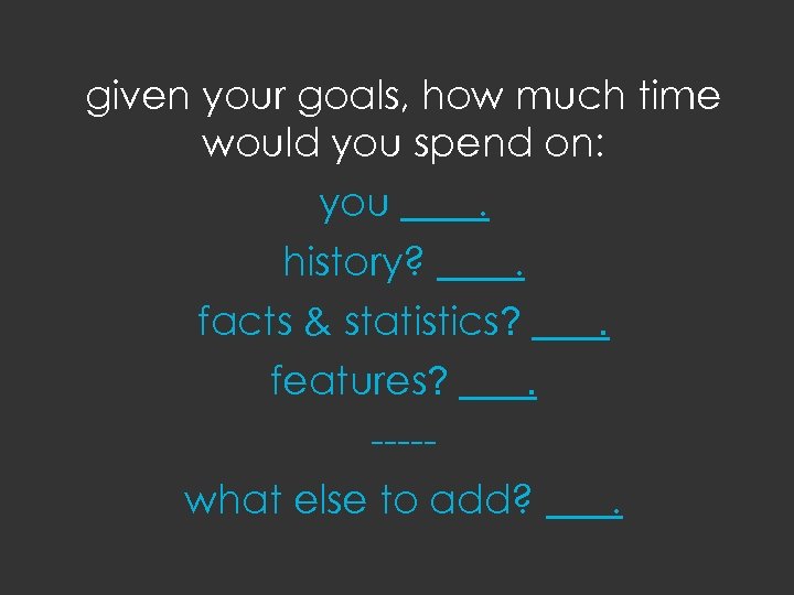 given your goals, how much time would you spend on: you. history? . facts