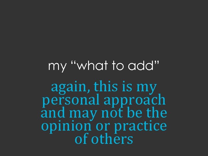 my “what to add” again, this is my personal approach and may not be