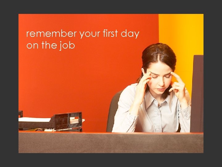 remember your first day on the job 