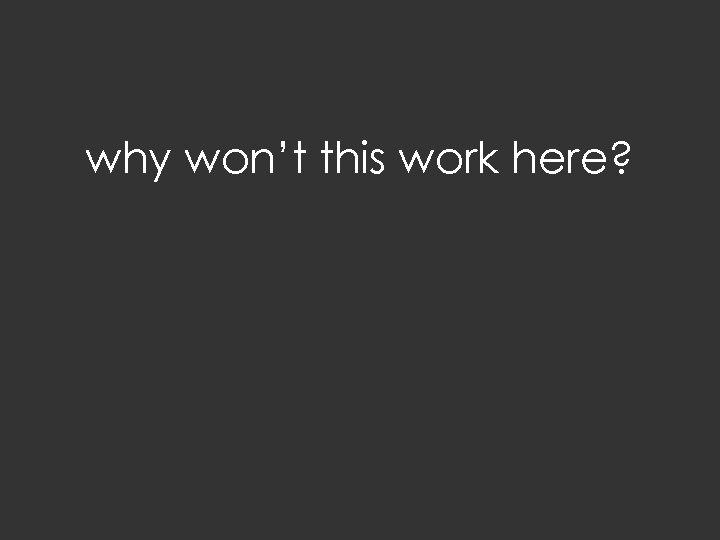 why won’t this work here? 