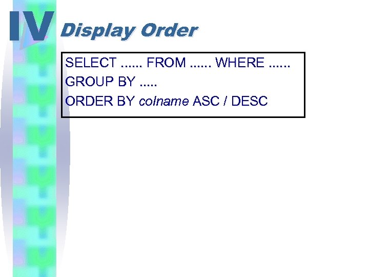 IV Display Order SELECT. . . FROM. . . WHERE. . . GROUP BY.