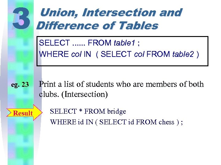 3 eg. 23 Result Union, Intersection and Difference of Tables SELECT. . . FROM