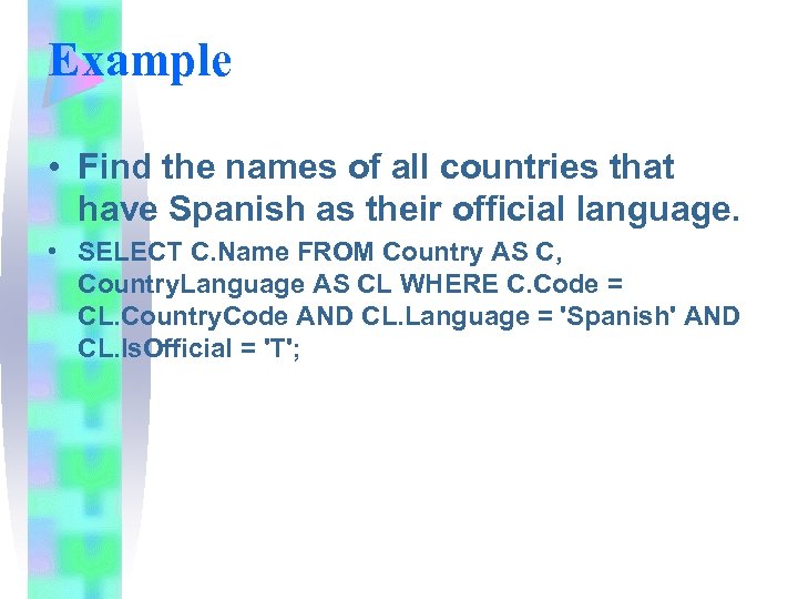 Example • Find the names of all countries that have Spanish as their official