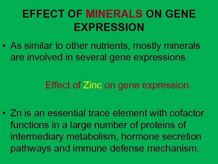 EFFECT OF MINERALS ON GENE EXPRESSION • As similar to other nutrients, mostly minerals