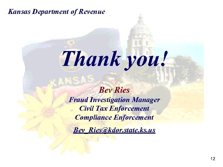 Kansas Department of Revenue Thank you! Bev Ries Fraud Investigation Manager Civil Tax Enforcement