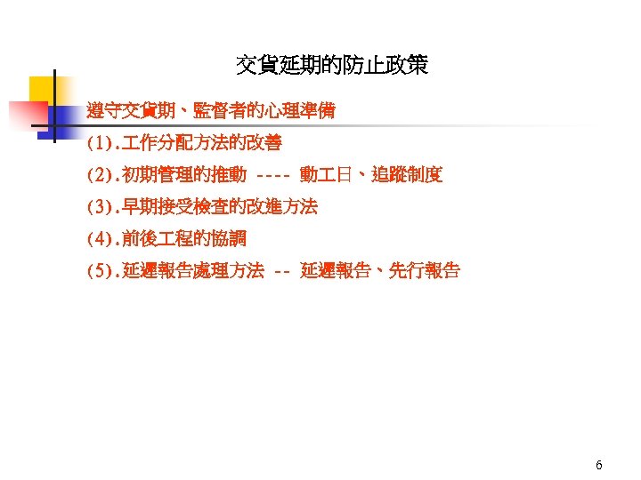 交貨延期的防止政策 遵守交貨期、監督者的心理準備 (1). 作分配方法的改善 (2). 初期管理的推動 ---- 動 日、追蹤制度 (3). 早期接受檢查的改進方法 (4). 前後 程的協調