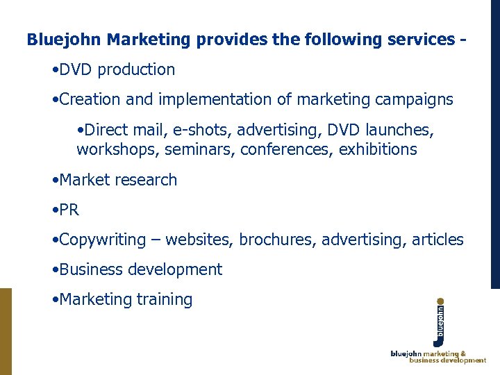 Bluejohn Marketing provides the following services - • DVD production • Creation and implementation