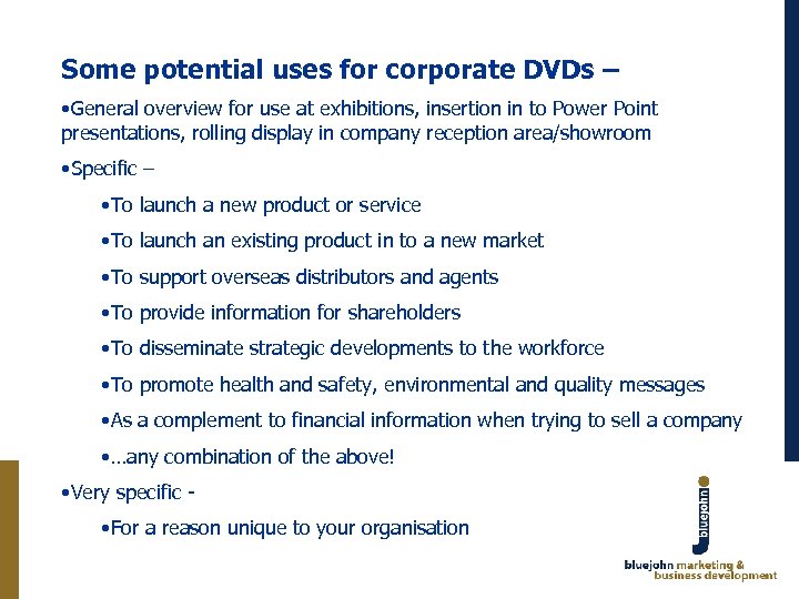 Some potential uses for corporate DVDs – • General overview for use at exhibitions,