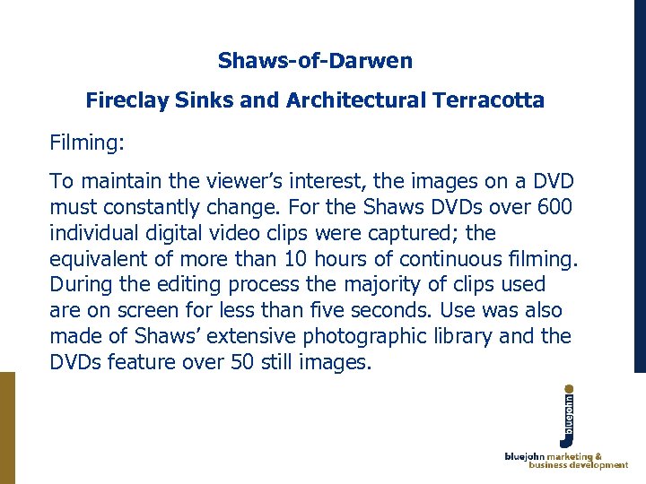 Shaws-of-Darwen Fireclay Sinks and Architectural Terracotta Filming: To maintain the viewer’s interest, the images