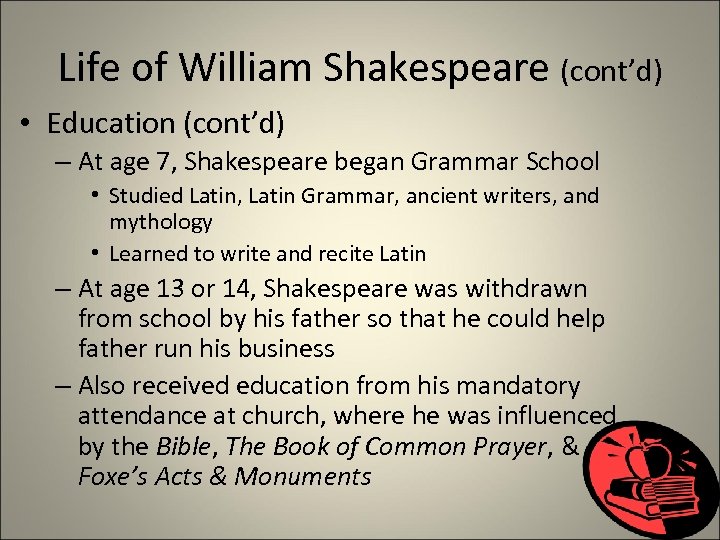 Life of William Shakespeare (cont’d) • Education (cont’d) – At age 7, Shakespeare began