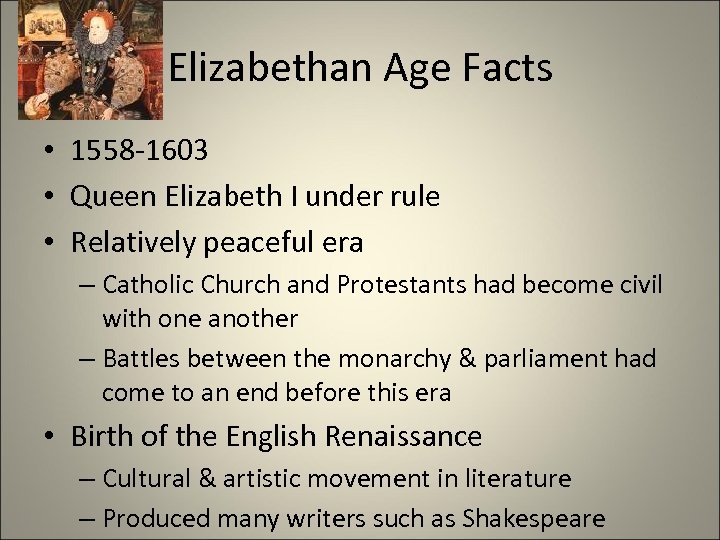 Elizabethan Age Facts • 1558 -1603 • Queen Elizabeth I under rule • Relatively