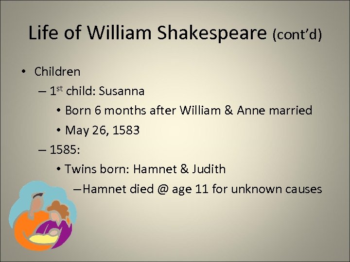 Life of William Shakespeare (cont’d) • Children – 1 st child: Susanna • Born