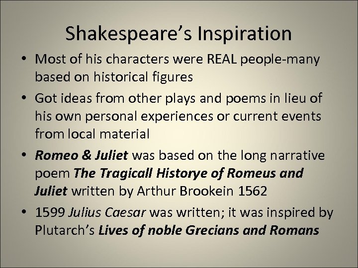 Shakespeare’s Inspiration • Most of his characters were REAL people-many based on historical figures
