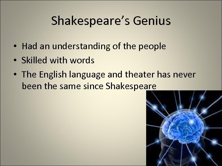 Shakespeare’s Genius • Had an understanding of the people • Skilled with words •