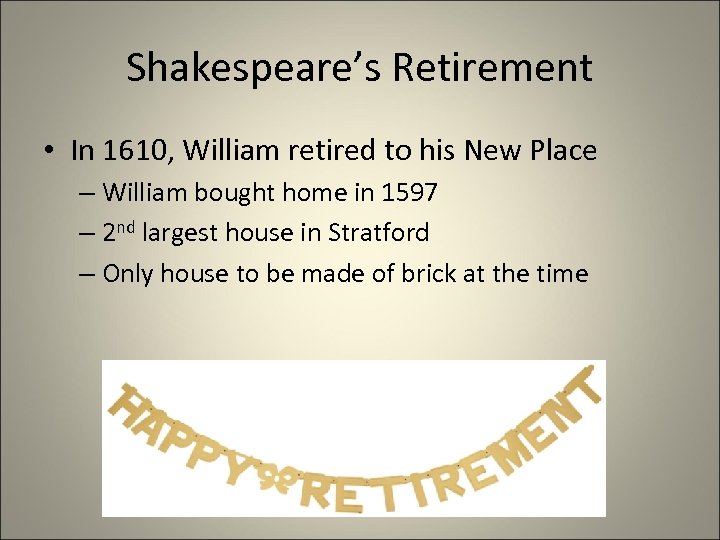 Shakespeare’s Retirement • In 1610, William retired to his New Place – William bought