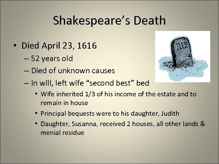Shakespeare’s Death • Died April 23, 1616 – 52 years old – Died of