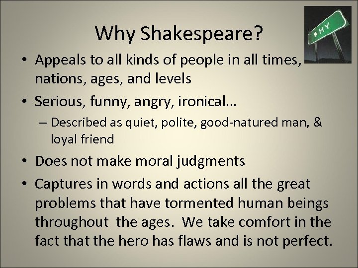 Why Shakespeare? • Appeals to all kinds of people in all times, nations, ages,