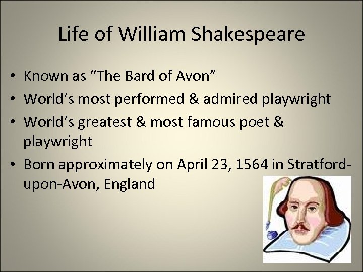 Life of William Shakespeare • Known as “The Bard of Avon” • World’s most