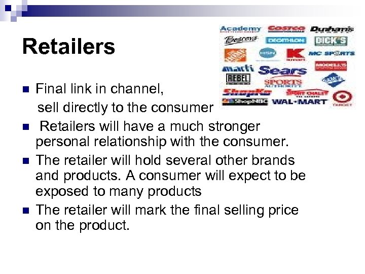 Retailers n n Final link in channel, sell directly to the consumer Retailers will