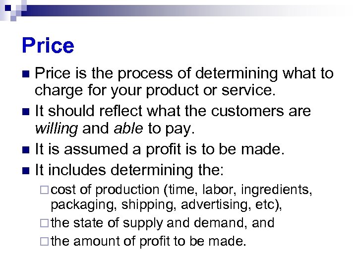 Price is the process of determining what to charge for your product or service.