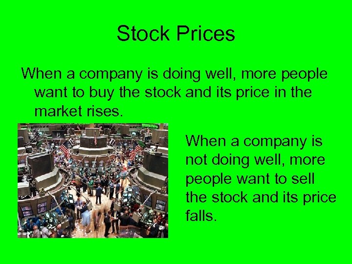 Stock Prices When a company is doing well, more people want to buy the