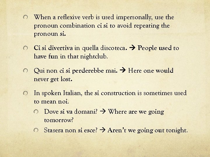 When a reflexive verb is used impersonally, use the pronoun combination ci si to