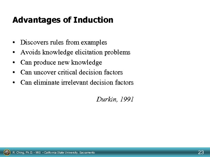 Advantages of Induction • • • Discovers rules from examples Avoids knowledge elicitation problems