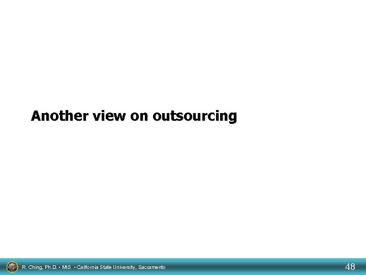 Another view on outsourcing R. Ching, Ph. D. • MIS • California State University,
