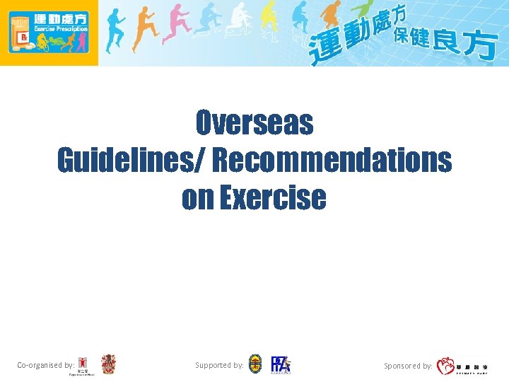 Overseas Guidelines/ Recommendations on Exercise Co-organised by: Supported by: Sponsored by: 