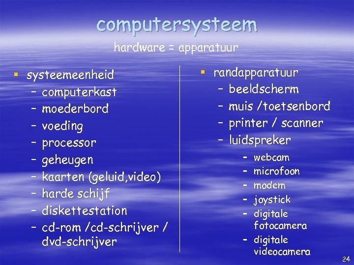 computersysteem hardware = apparatuur § systeemeenheid – computerkast – moederbord – voeding – processor