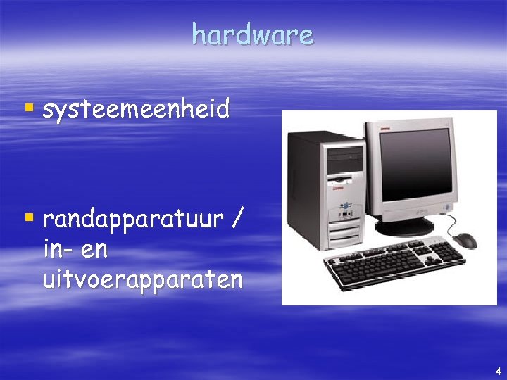 hardware § systeemeenheid § randapparatuur / in- en uitvoerapparaten 4 