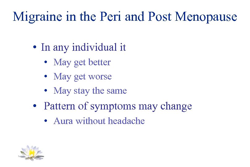 Migraine in the Peri and Post Menopause • In any individual it • May