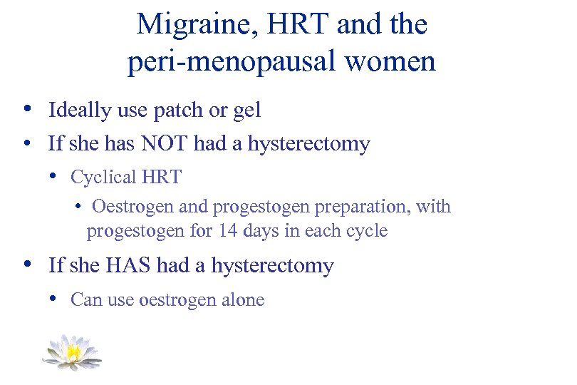 Migraine, HRT and the peri-menopausal women • Ideally use patch or gel • If
