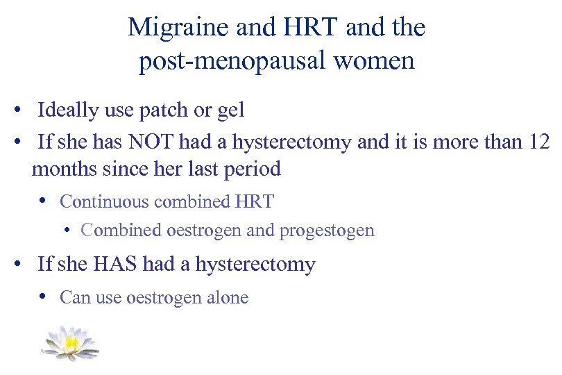 Migraine and HRT and the post-menopausal women • Ideally use patch or gel •