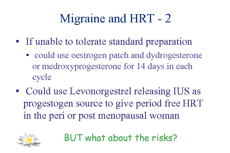 Migraine and HRT - 2 • If unable to tolerate standard preparation • could