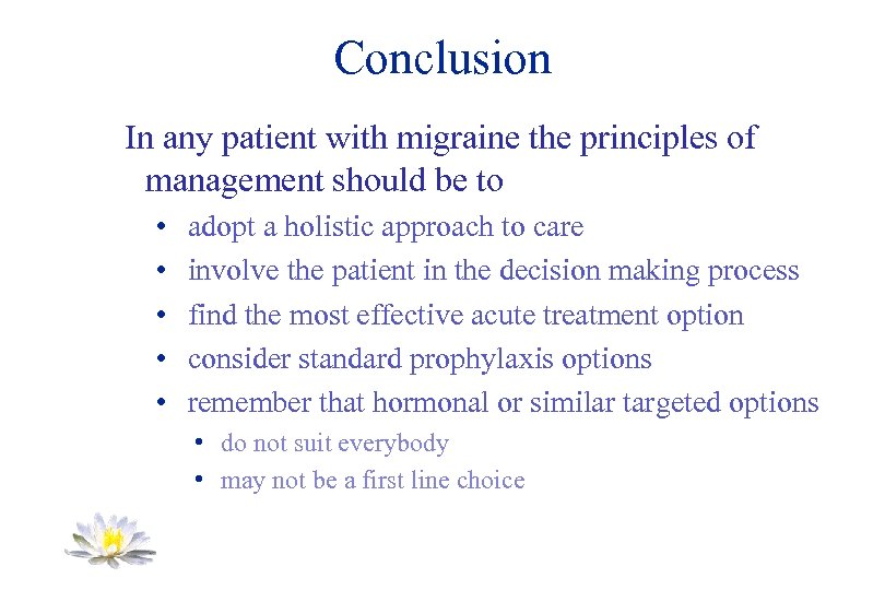 Conclusion In any patient with migraine the principles of management should be to •