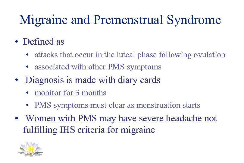 Migraine and Premenstrual Syndrome • Defined as • attacks that occur in the luteal
