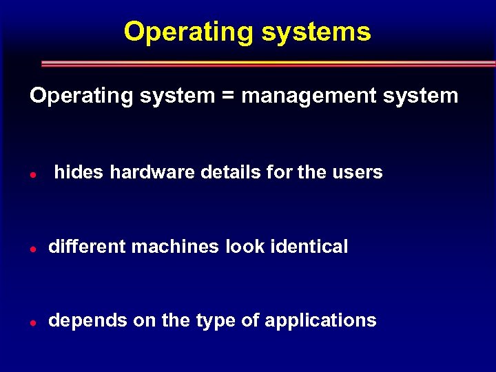 Operating systems Operating system = management system l hides hardware details for the users