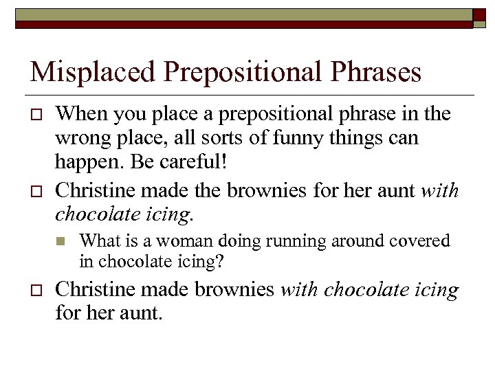 Misplaced Prepositional Phrases o o When you place a prepositional phrase in the wrong