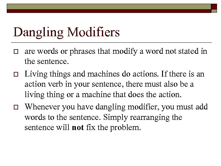 Dangling Modifiers o o o are words or phrases that modify a word not