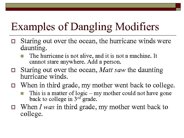Examples of Dangling Modifiers o Staring out over the ocean, the hurricane winds were