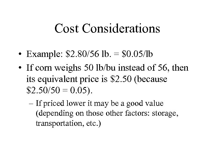 Cost Considerations • Example: $2. 80/56 lb. = $0. 05/lb • If corn weighs